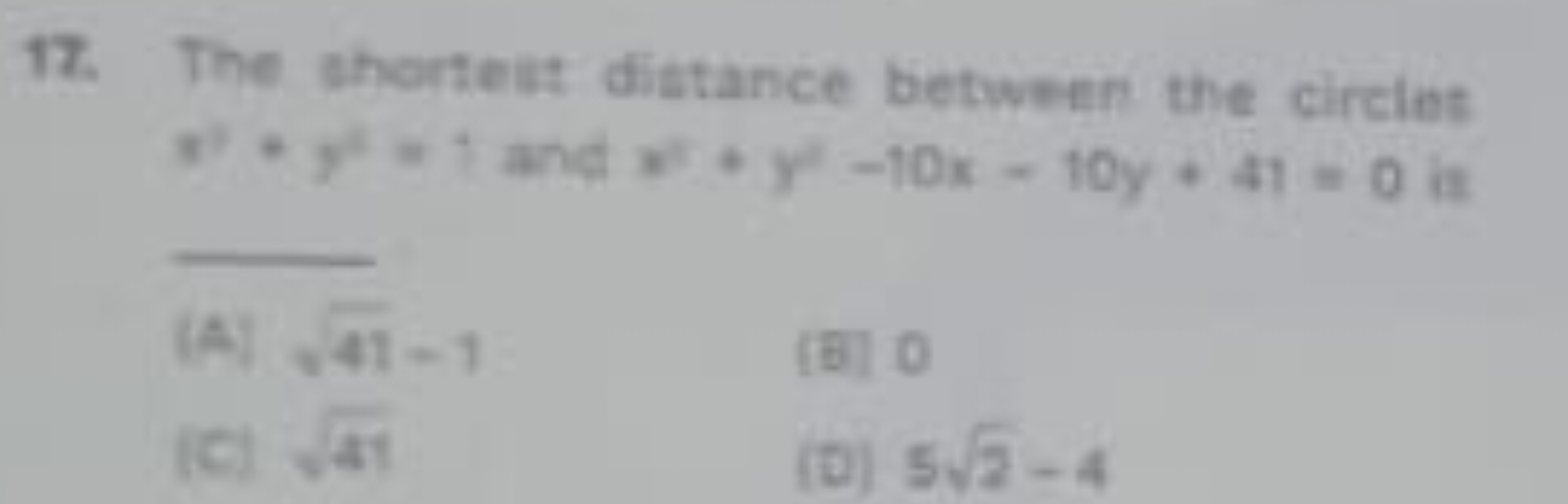 17. The shortest distance between the circlet
(A) 41​−1
(B) 0
iCl 41​
