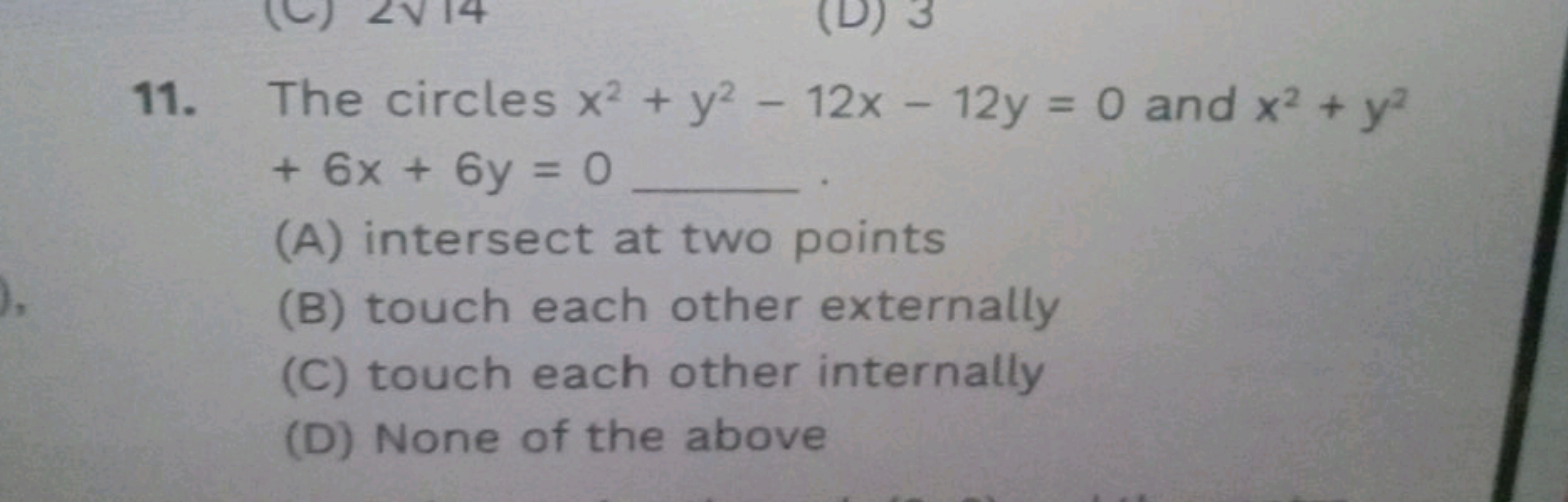 11. The circles x2+y2−12x−12y=0 and x2+y2 +6x+6y=0 
(A) intersect at t