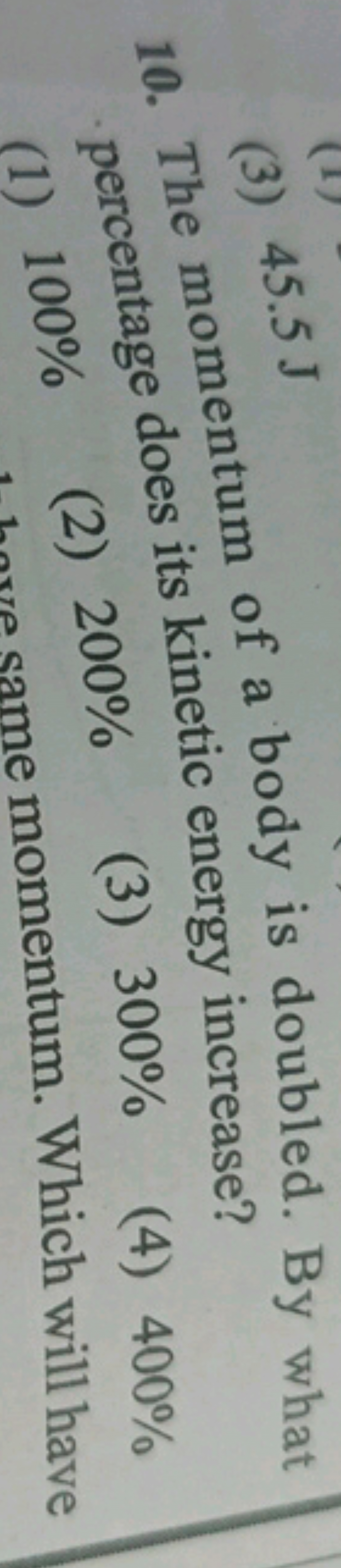 (3) 45.5 J
10. The momentum of a body is doubled. By what percentage d