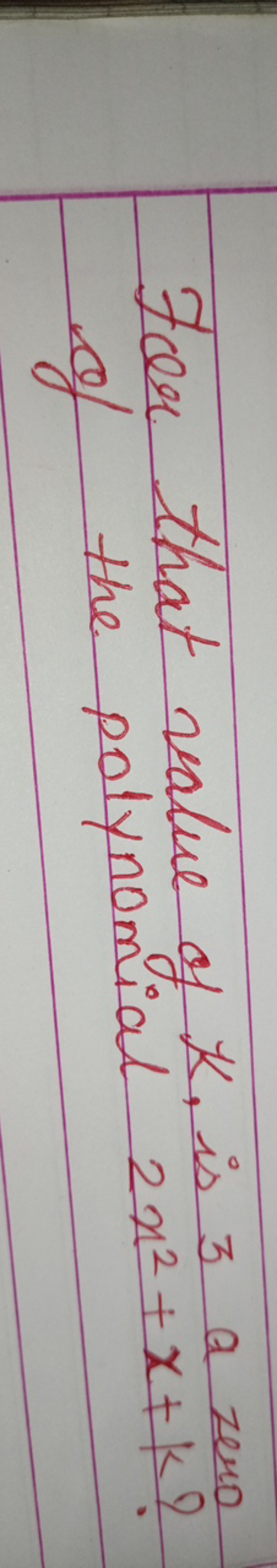 For that value of k, is 3 a zero of the polynomial 2x2+x+k ?