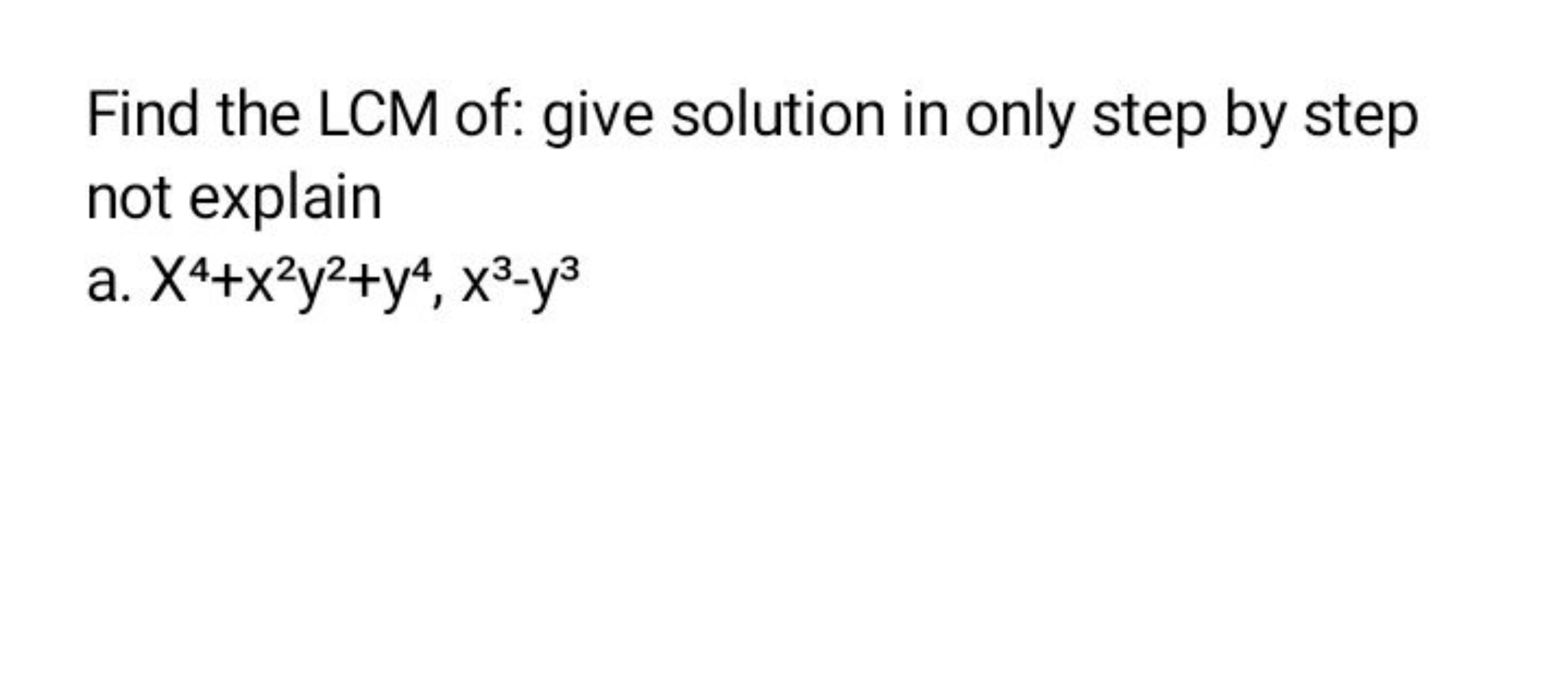 Find the LCM of: give solution in only step by step not explain
a. x4+