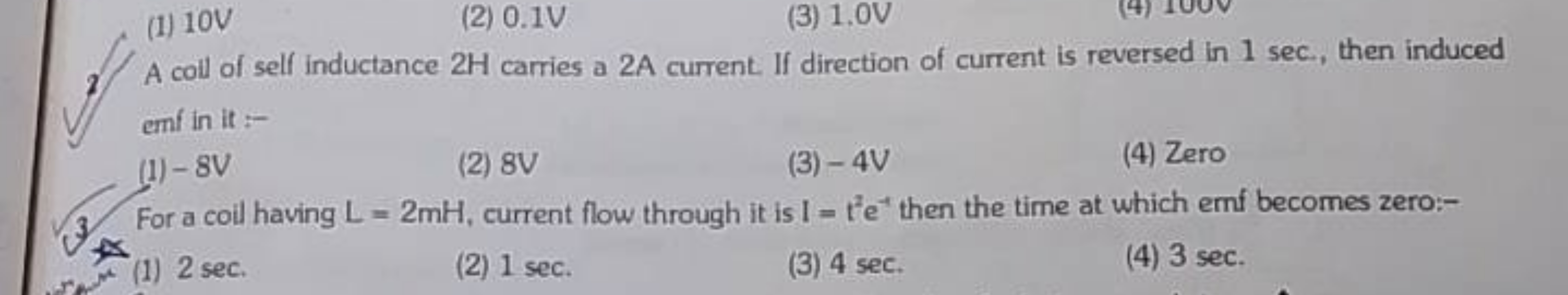 (1) 10 V
(2) 0.1 V
(3) 1.0 V
2. A coll of self inductance 2 H carries 