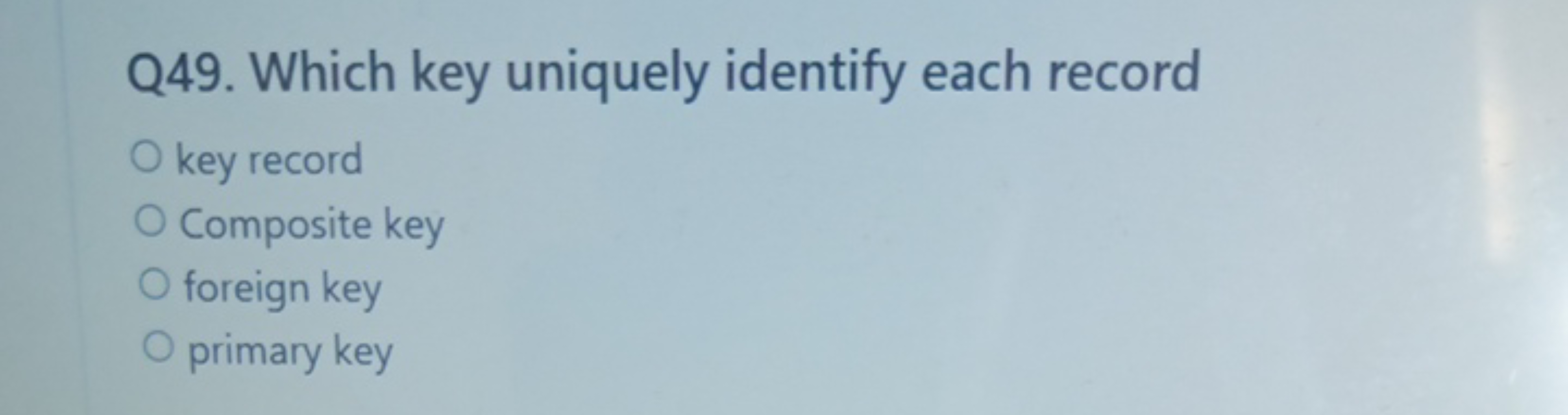 Q49. Which key uniquely identify each record
key record
Composite key
