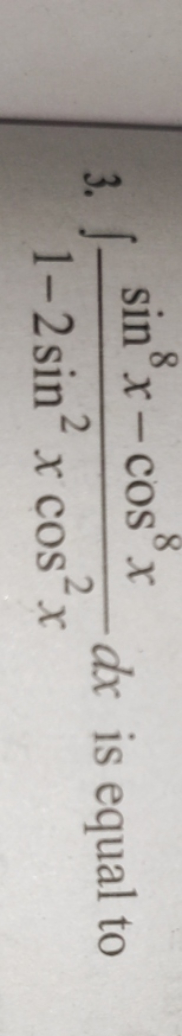 3. ∫1−2sin2xcos2xsin8x−cos8x​dx is equal to