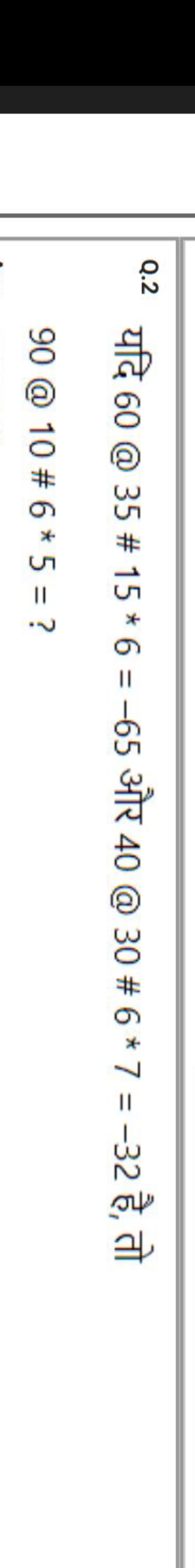 Q. 2 यदि 60@35#15 * 6=−65 और 40@30#6 * 7=−32 है, तो 90@10#6 * 5 = ?