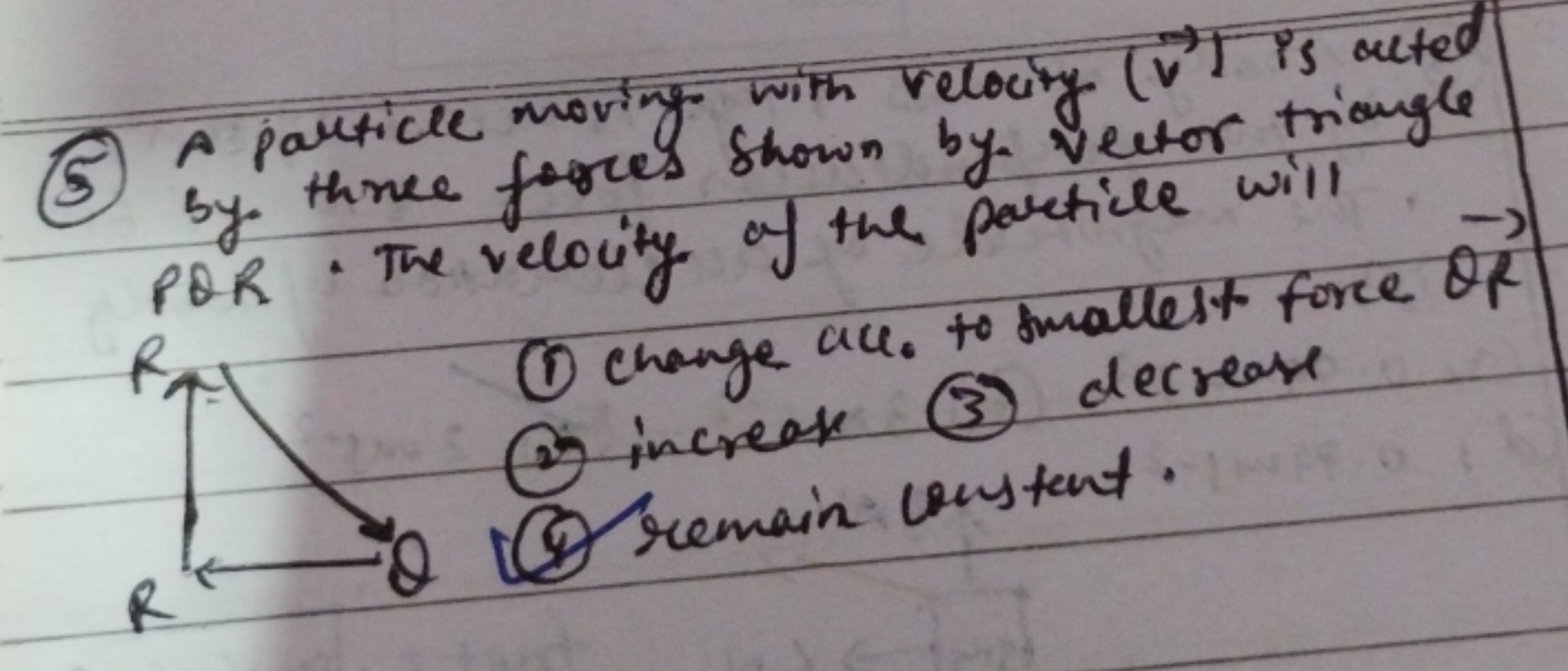 (5) A particle moving with velocity (v) is acted
by three fores shown 