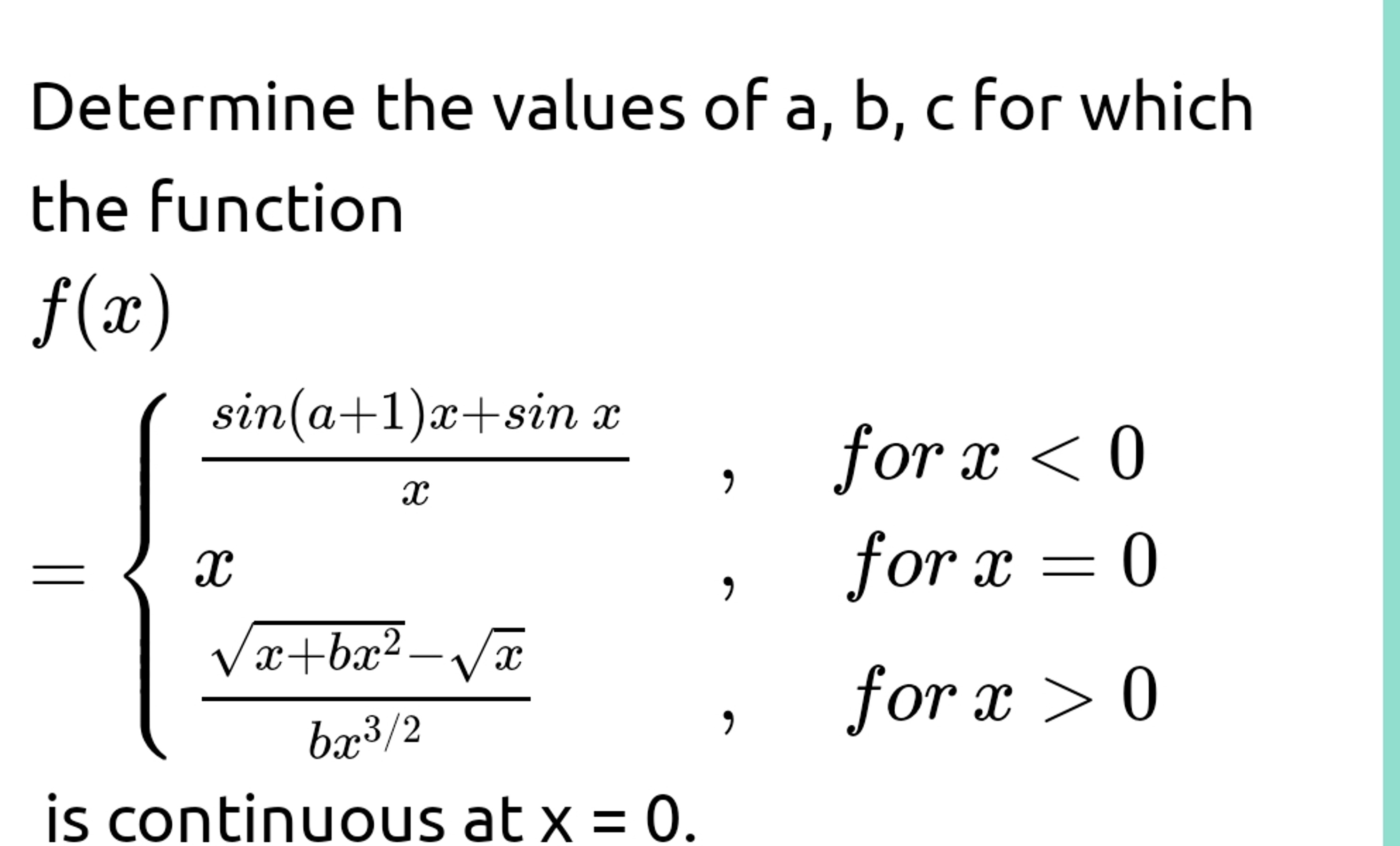 Determine the values of a,b,c for which the function
f(x)={xsin(a+1)x+