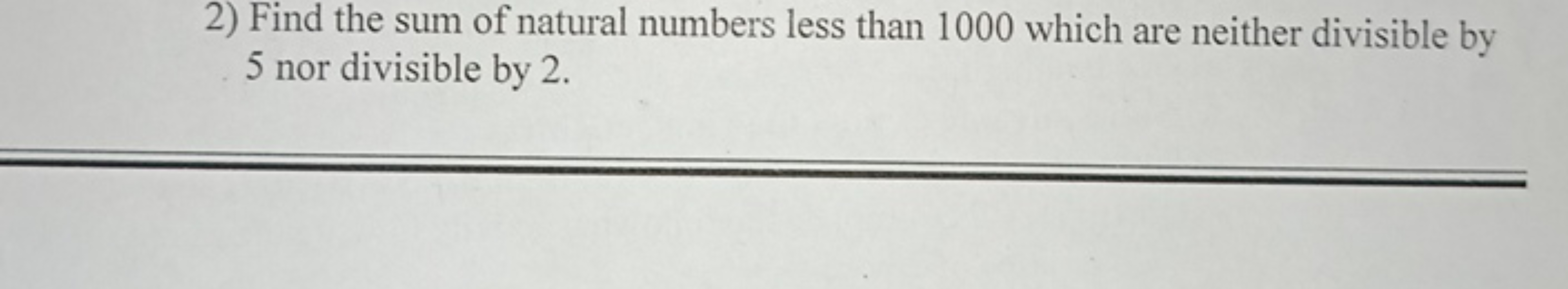 2) Find the sum of natural numbers less than 1000 which are neither di