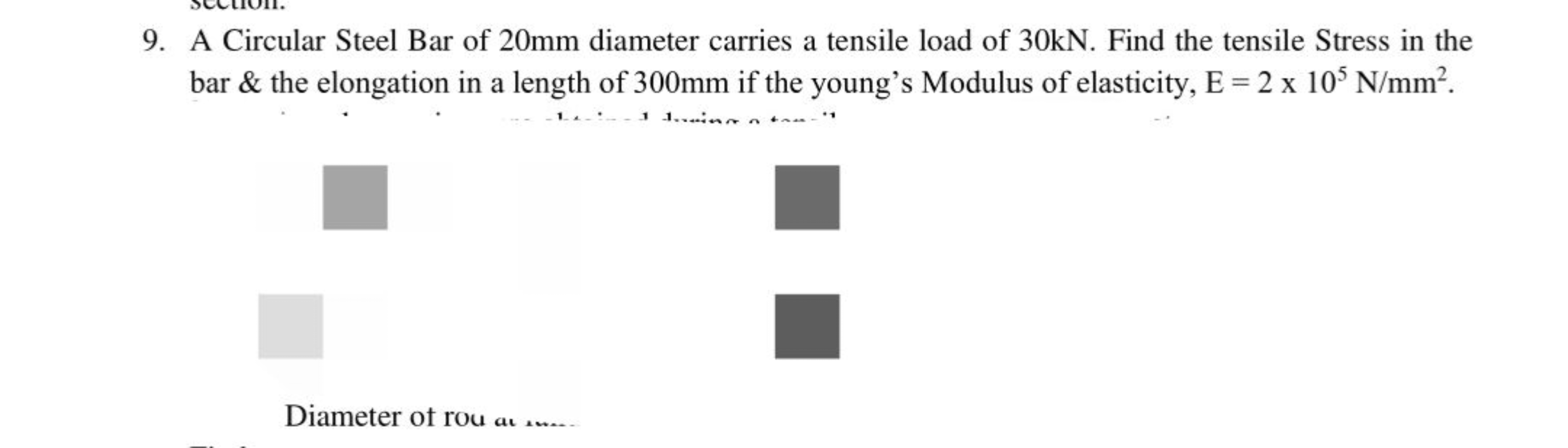 9. A Circular Steel Bar of 20 mm diameter carries a tensile load of 30