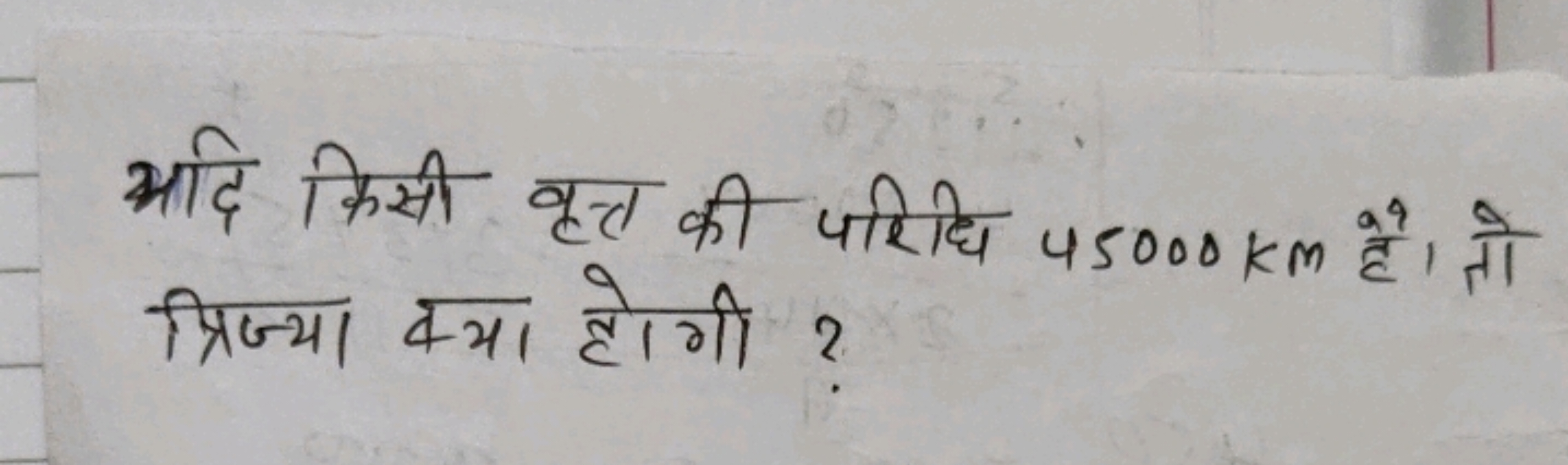 यदि किसी वृत्त की परिधि 45000 km है। तो त्रिज्या क्या होगी?