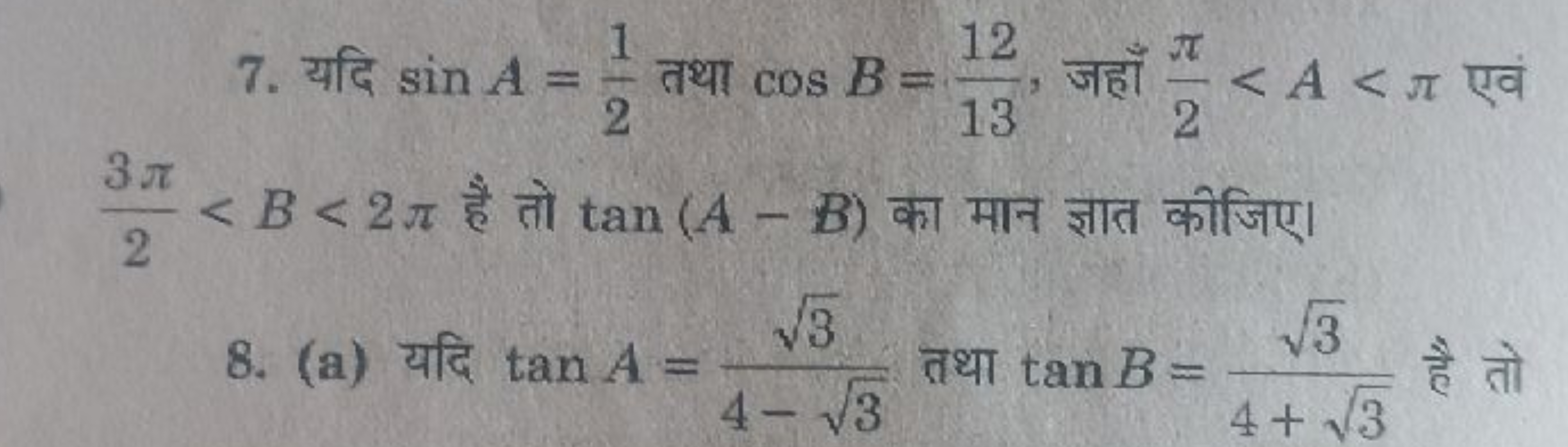 7. यदि sinA=21​ तथा cosB=1312​, जहाँ 2π​<A<π एवं 23π​<B<2π है तो tan(A