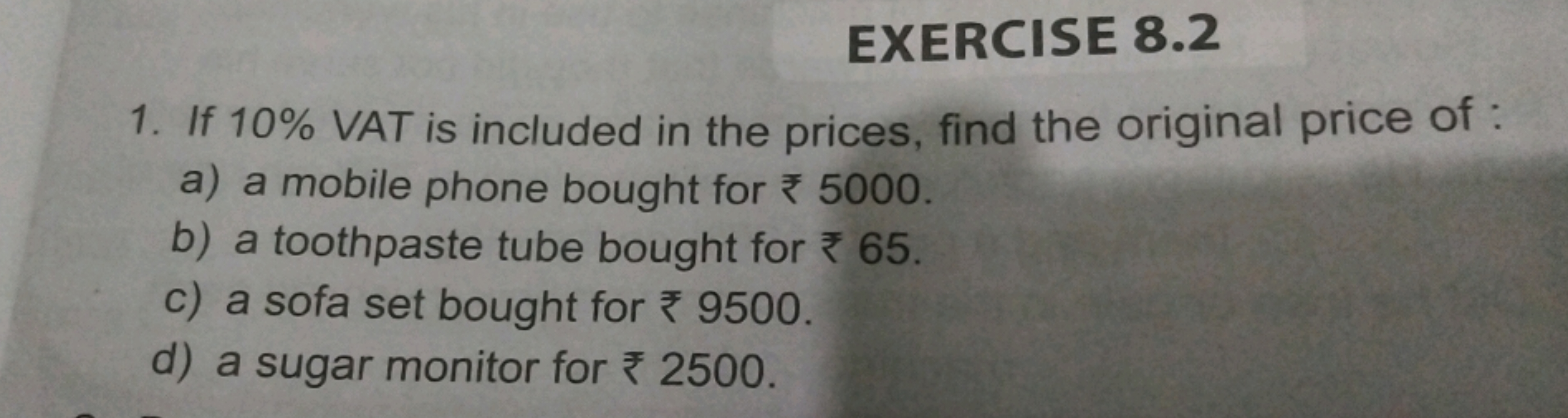 EXERCISE 8.2
1. If 10% VAT is included in the prices, find the origina