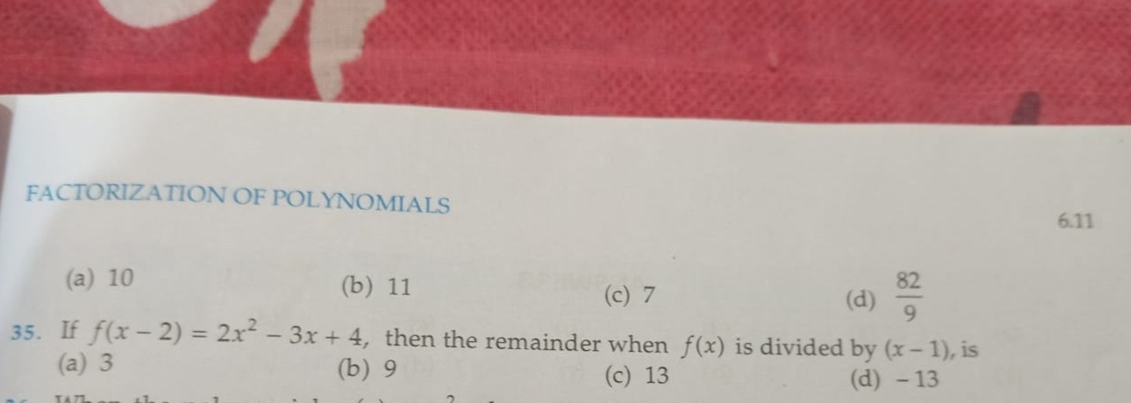 FACTORIZATION OF POLYNOMIALS
6.11
(a) 10
(b) 11
(c) 7
(d) 982​
35. If 