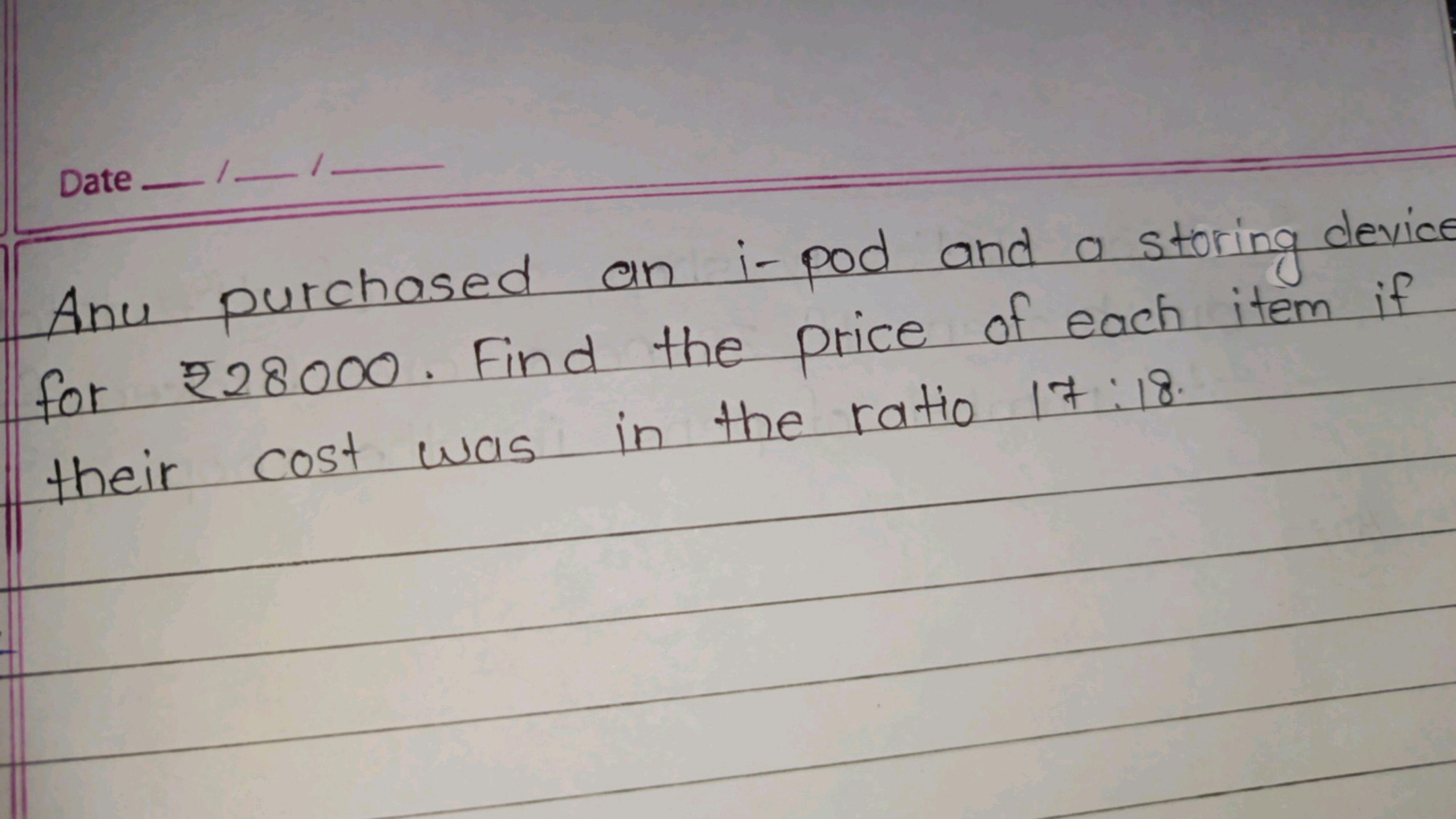 Date
1−

Anu purchased an i-pod and a storing device for 228000 . Find