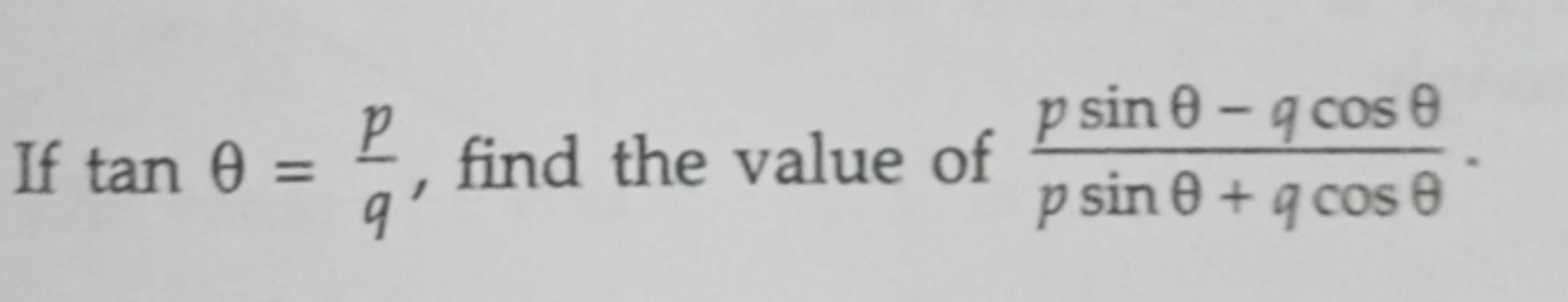 If tanθ=qp​, find the value of psinθ+qcosθpsinθ−qcosθ​.