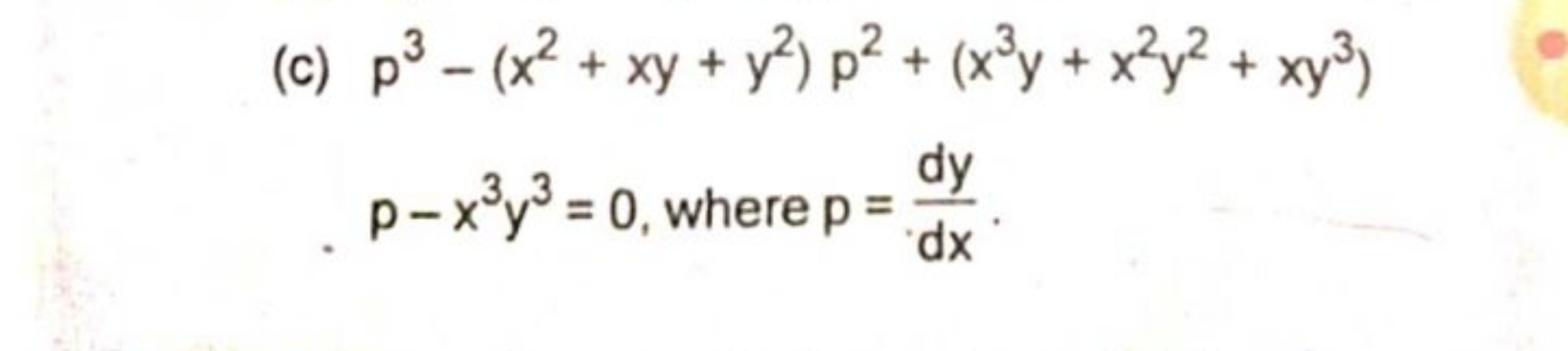 (c) p3−(x2+xy+y2)p2+(x3y+x2y2+xy3) p−x3y3=0, where p=dxdy​.