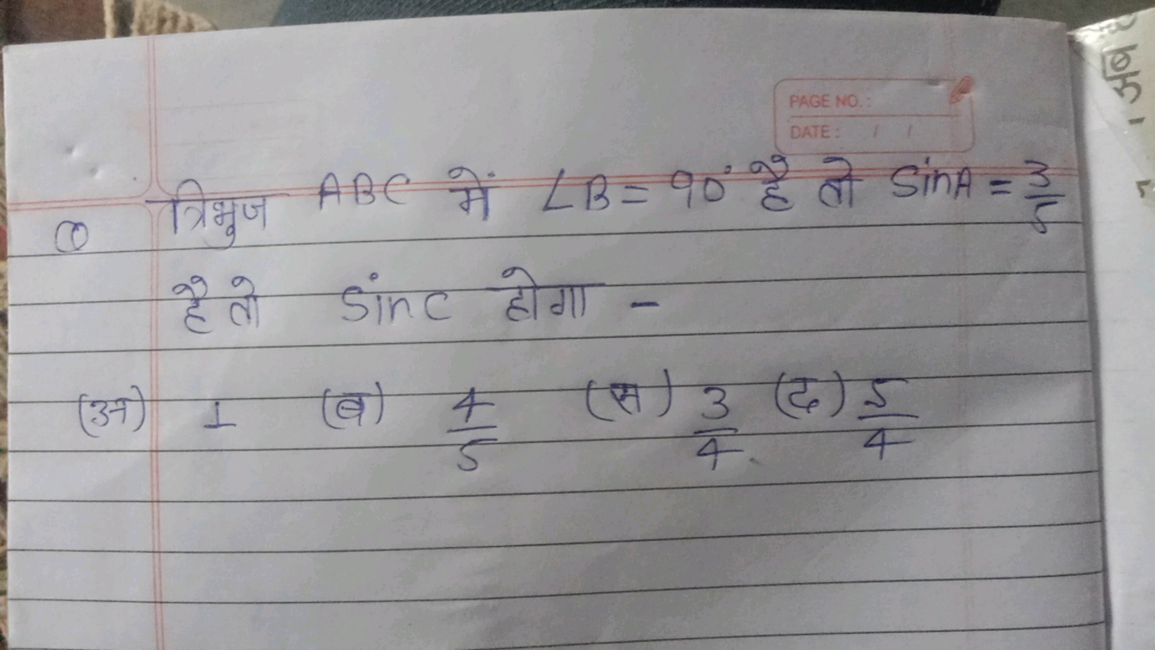 Q त्रिभुज ABC में ∠B=90∘ है तो sinA=53​ है तो sinc होगा -
 (अ) 1​ (ब) 