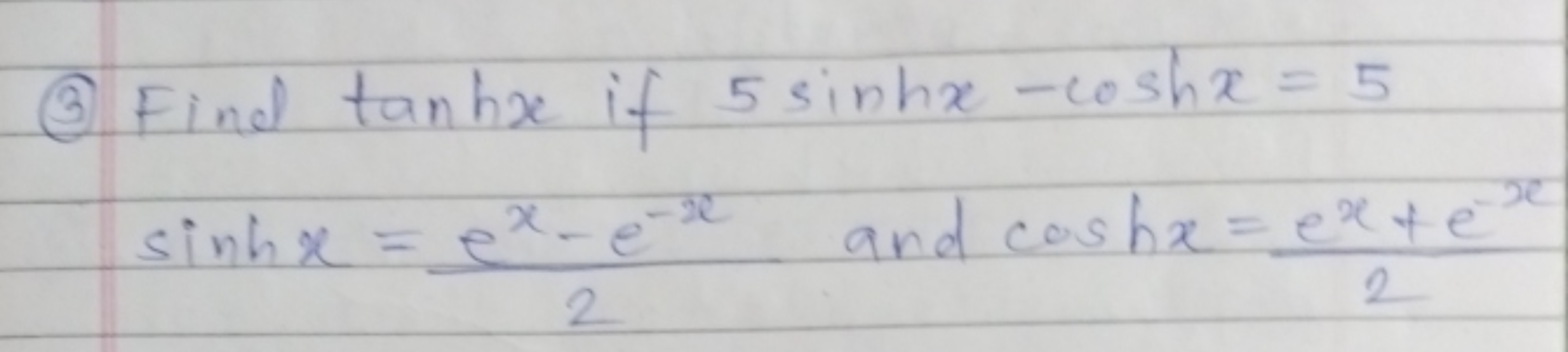 (3) Find tanhx if 5sinhx−coshx=5
sinhx=2ex−e−x​ and coshx=2ex+e−x​