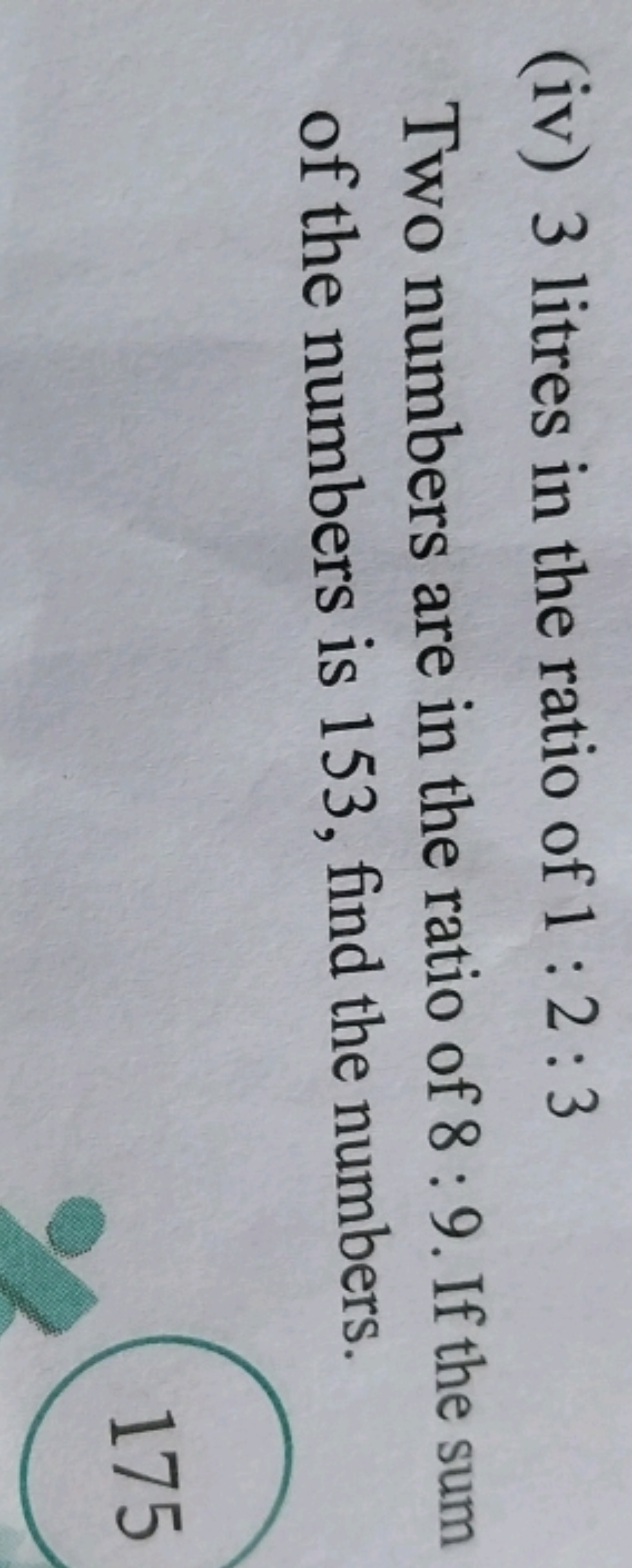 (iv) 3 litres in the ratio of 1:2:3

Two numbers are in the ratio of 8