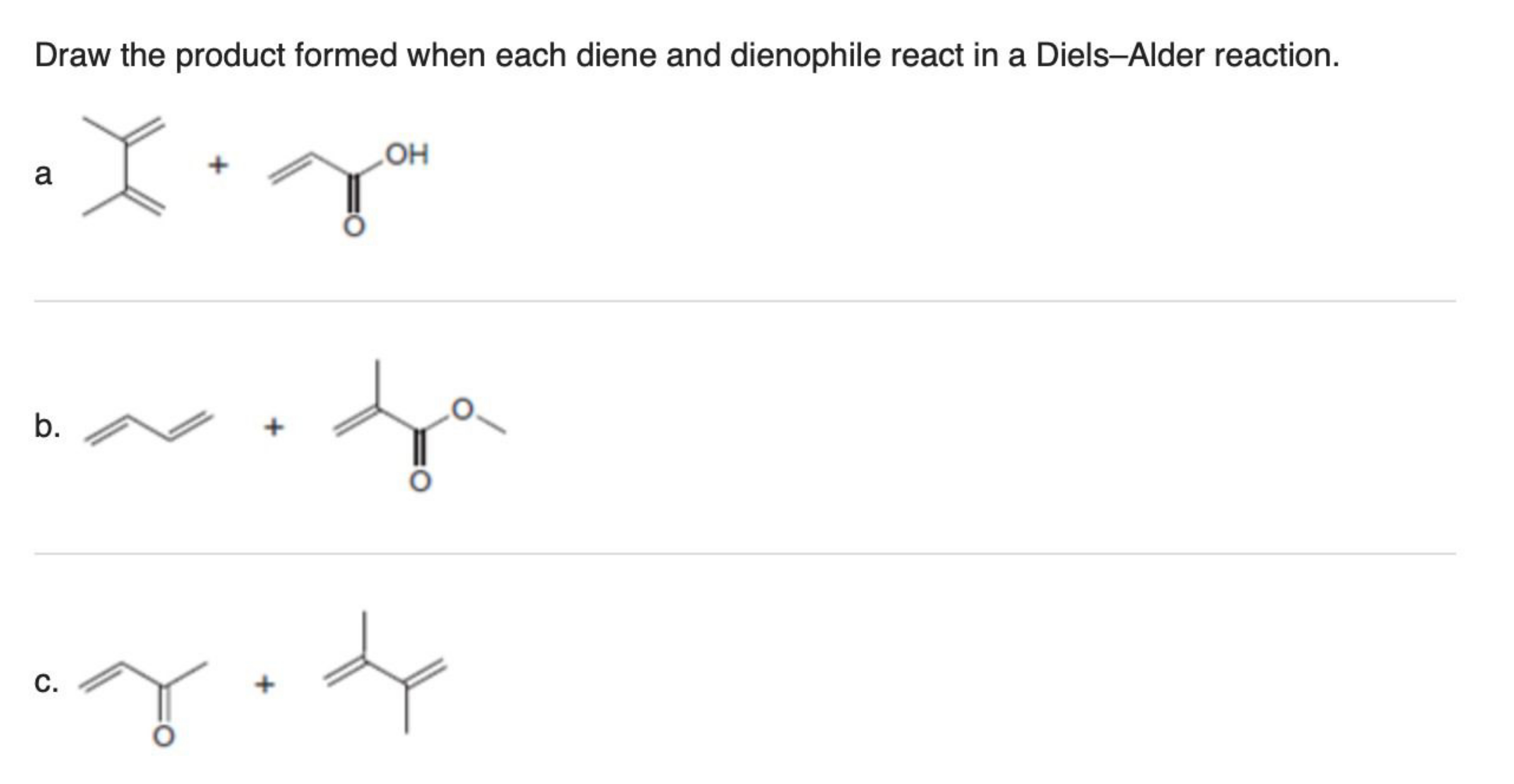 Draw the product formed when each diene and dienophile react in a Diel