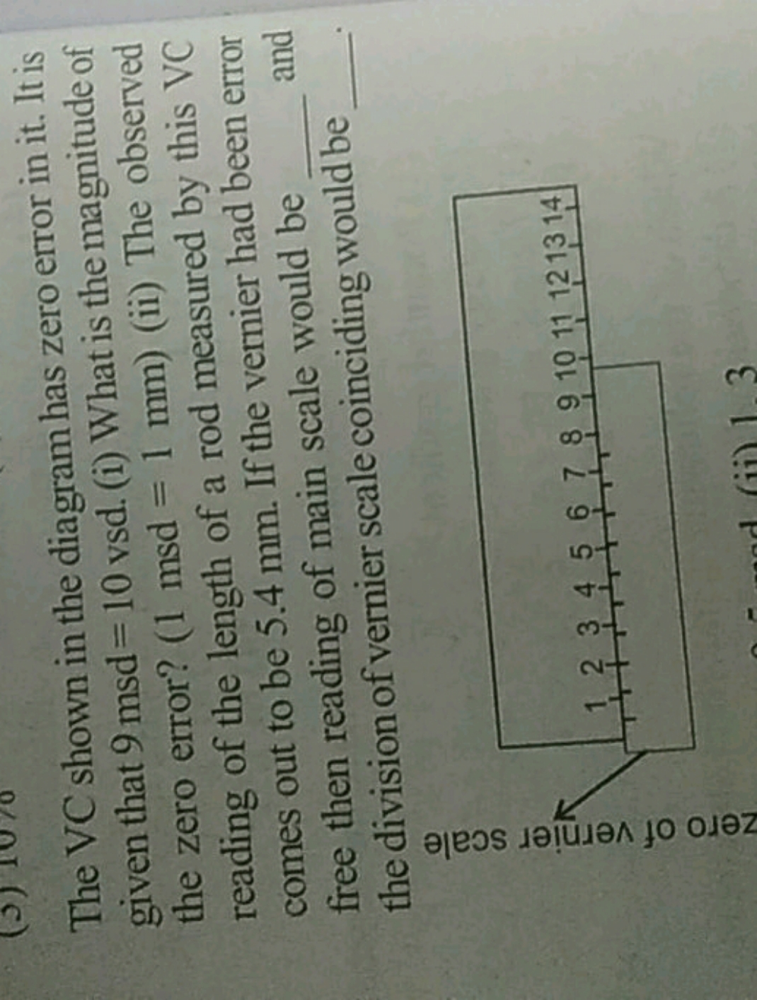 The VC shown in the diagram has zero error in it. It is given that 9ms