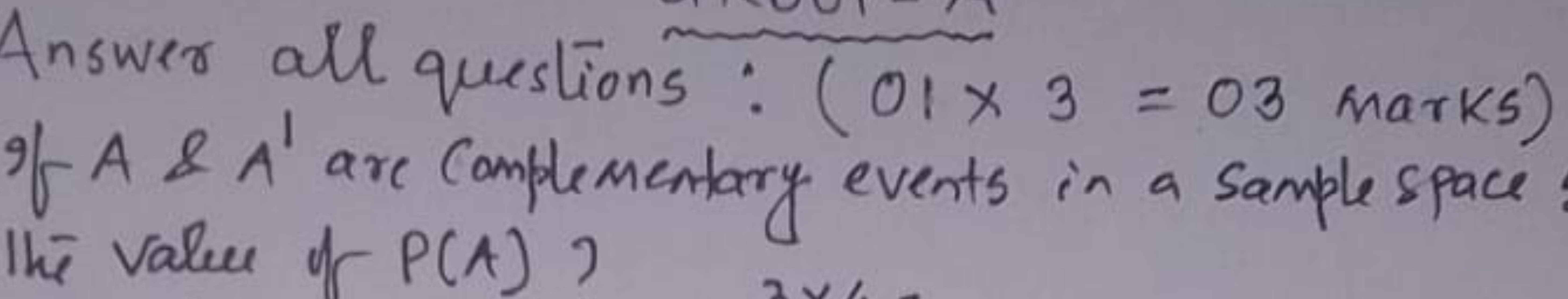 Answer all questions: (01×3=03 marks) of A&A′ are complementary events