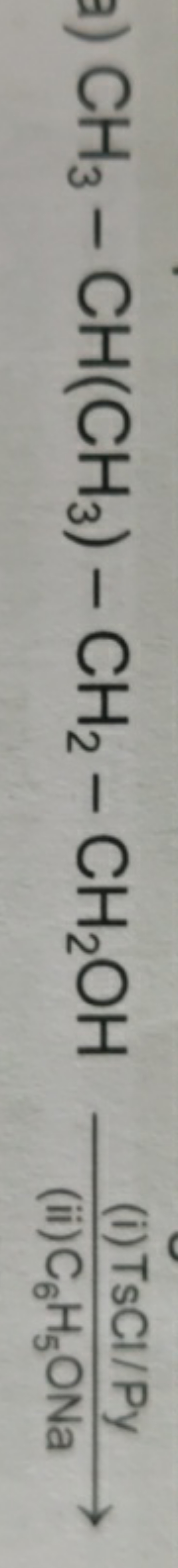 a) CH3​−CH(CH3​)−CH2​−CH2​OH  (i) TsCl/Py (ii) C6​H5​ONa​
