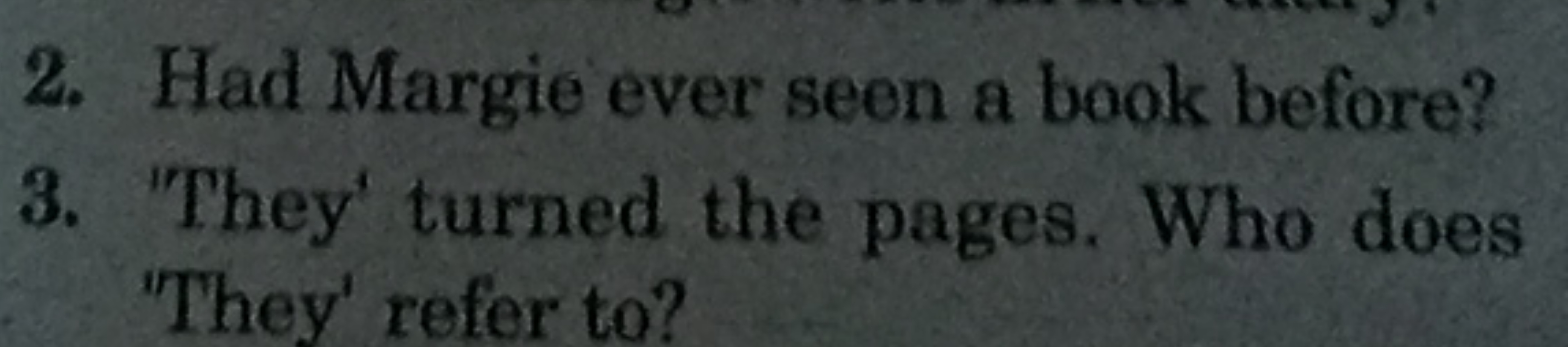 2. Had Margie ever seen a book before?
3. 'They' turned the pages. Who