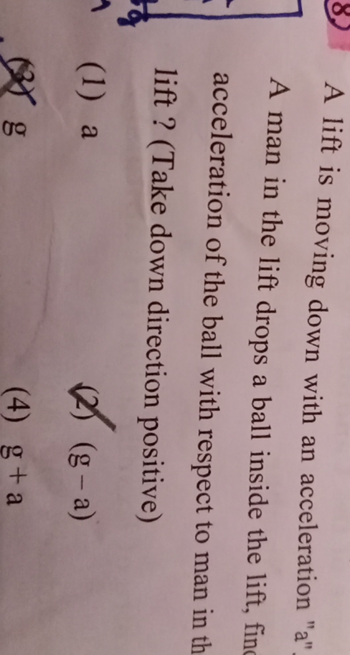 8. A lift is moving down with an acceleration "a" A man in the lift dr