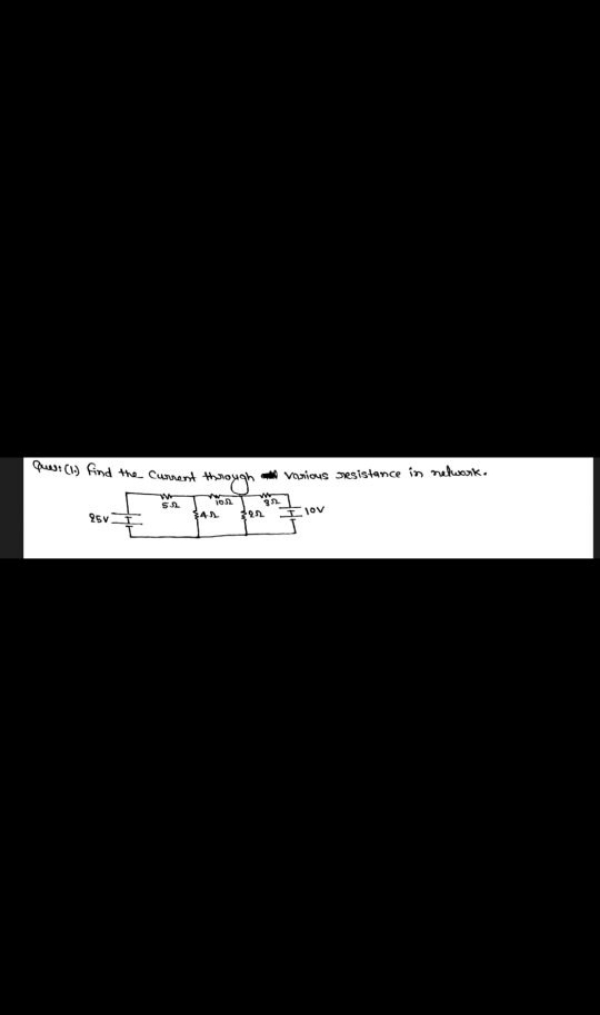 Ques: (1) Find the current through at various resistance in network.
