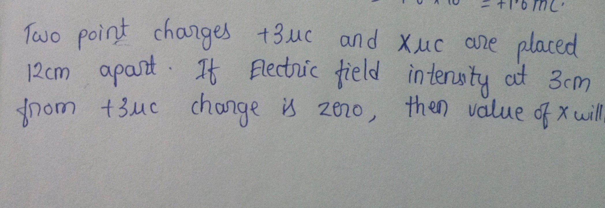 Two point charges +3μc and xμc are placed 12 cm apart. If Electric fie