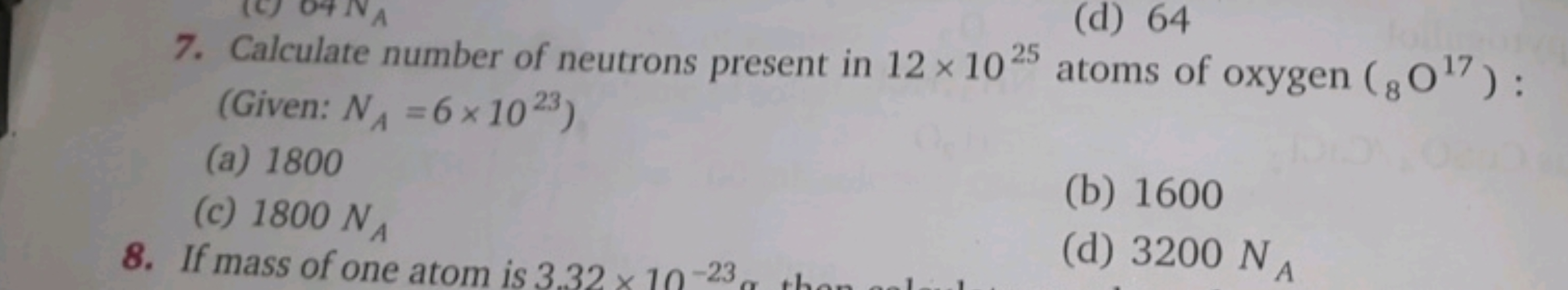 7. Calculate number of neutrons present in 12×1025 atoms of oxygen (8​