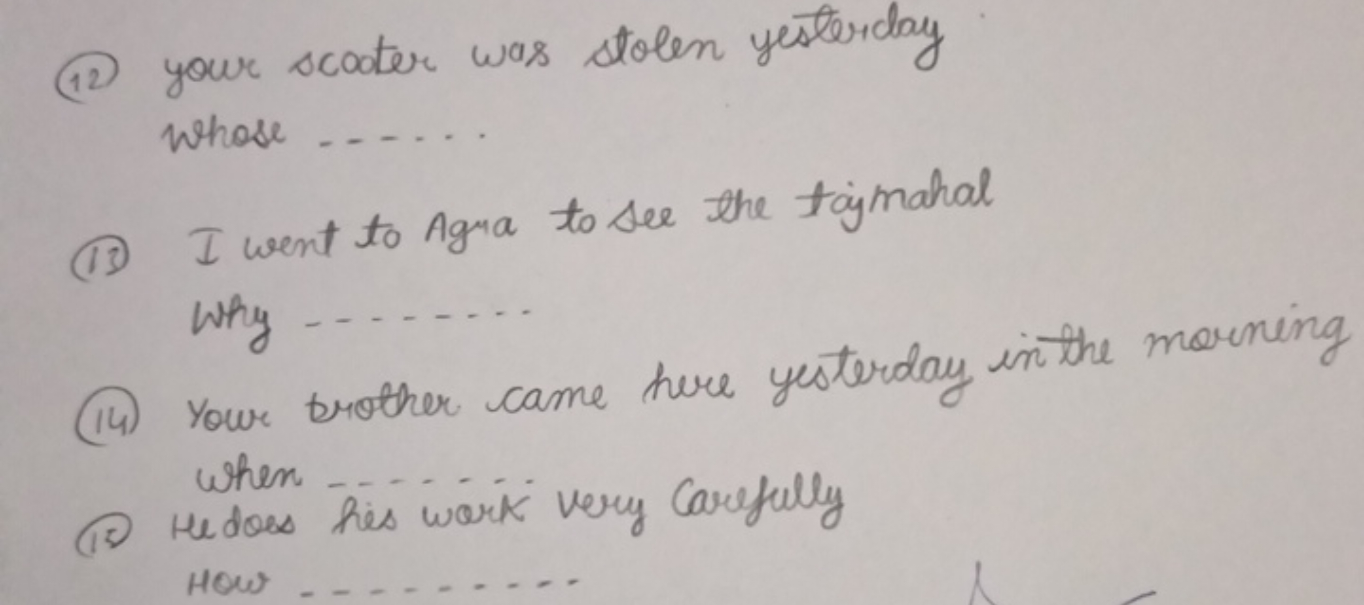 (12) your scooter was stolen yesterday whose .....
(11) I went to Agra