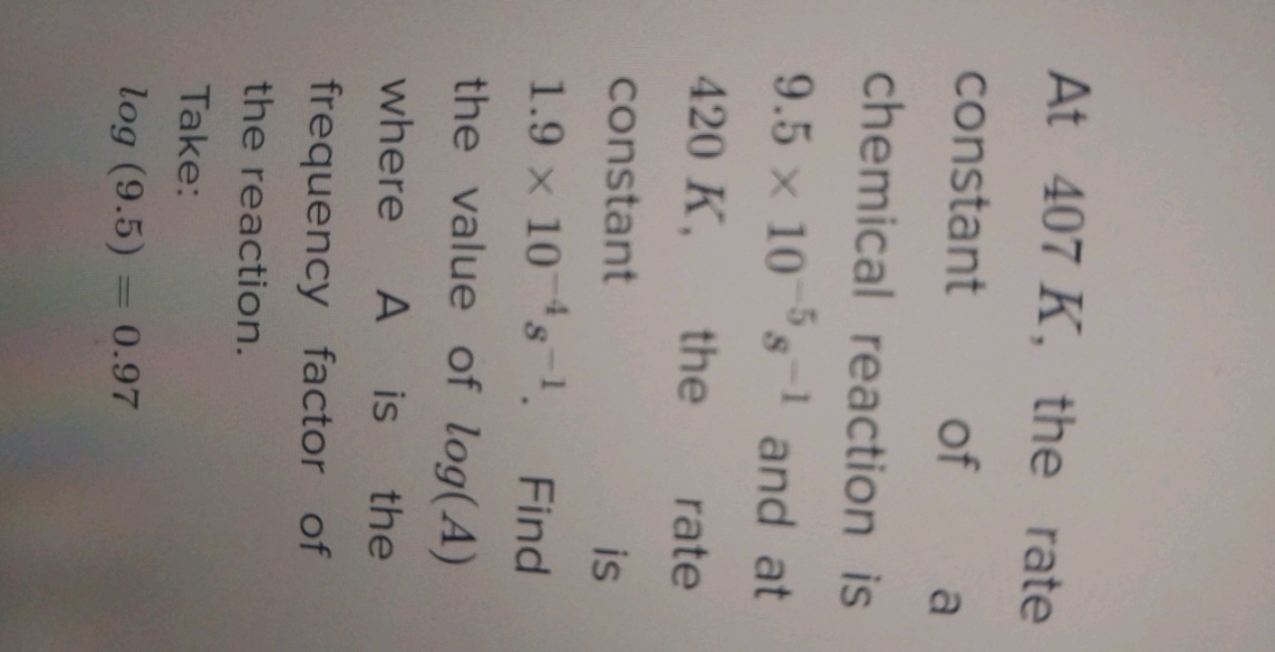 At 407 K, the rate constant of a chemical reaction is 9.5×10−5 s−1 and