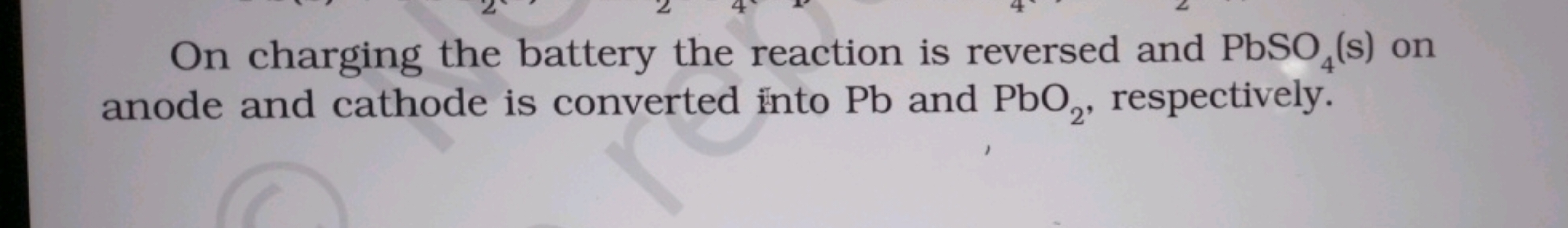 On charging the battery the reaction is reversed and PbSO4​( s) on ano