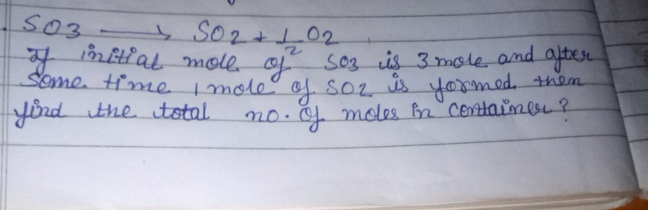 SO3​⟶SO2​+21​O2​
If initial mole of SO3​ is 3 mole and after some time