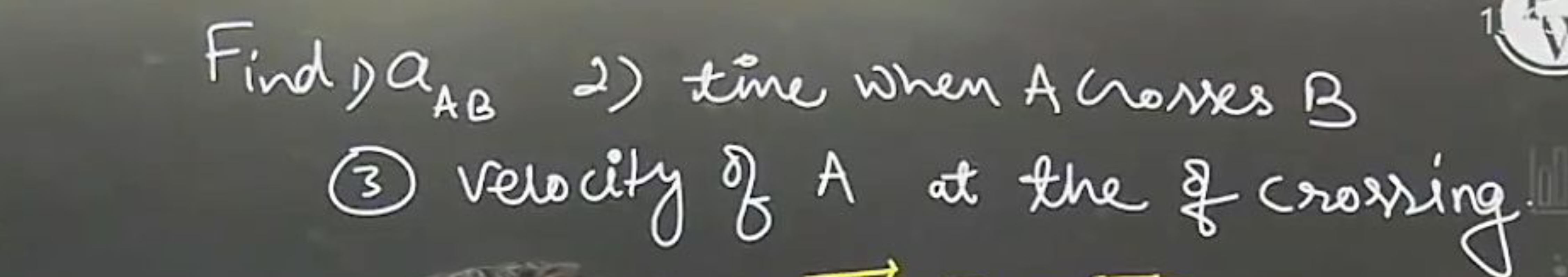 Find 1aAB​ 2) time when A crosses B
(3) Velocity of A at the of crossi