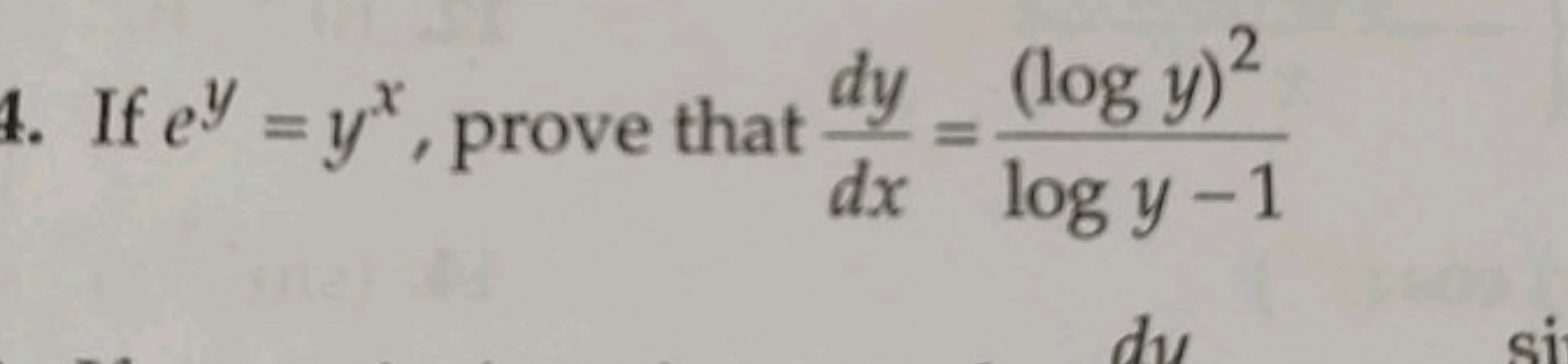 4. If ey=yx, prove that dxdy​=logy−1(logy)2​
