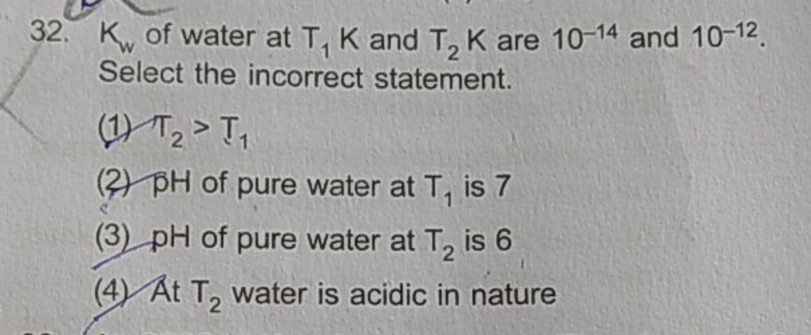 Kw​ of water at T1​ K and T2​ K are 10−14 and 10−12. Select the incorr