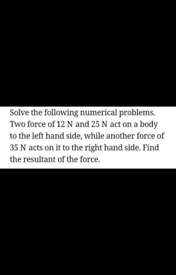 Solve the following numerical problems. Two force of 12 N and 25 N act