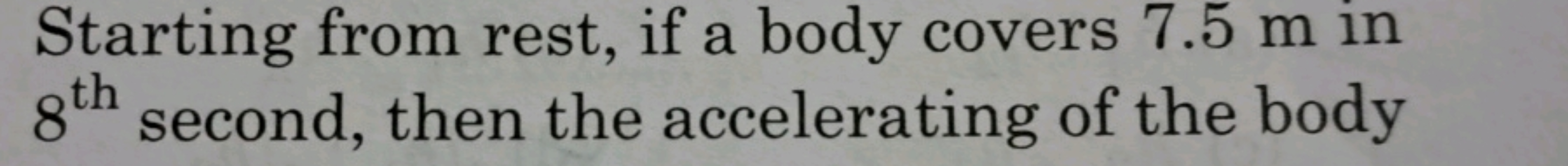 Starting from rest, if a body covers 7.5 m in 8th  second, then the ac
