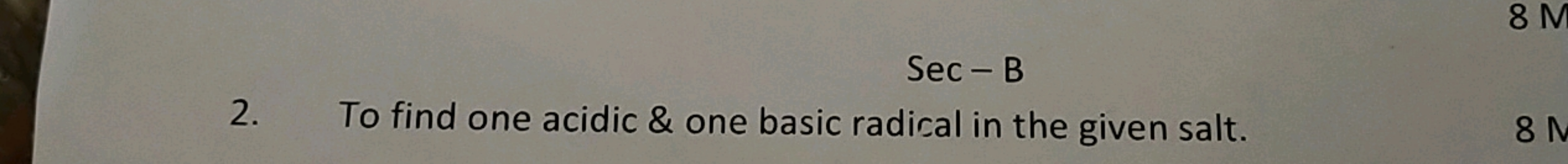 Sec−B
2. To find one acidic \& one basic radical in the given salt.
