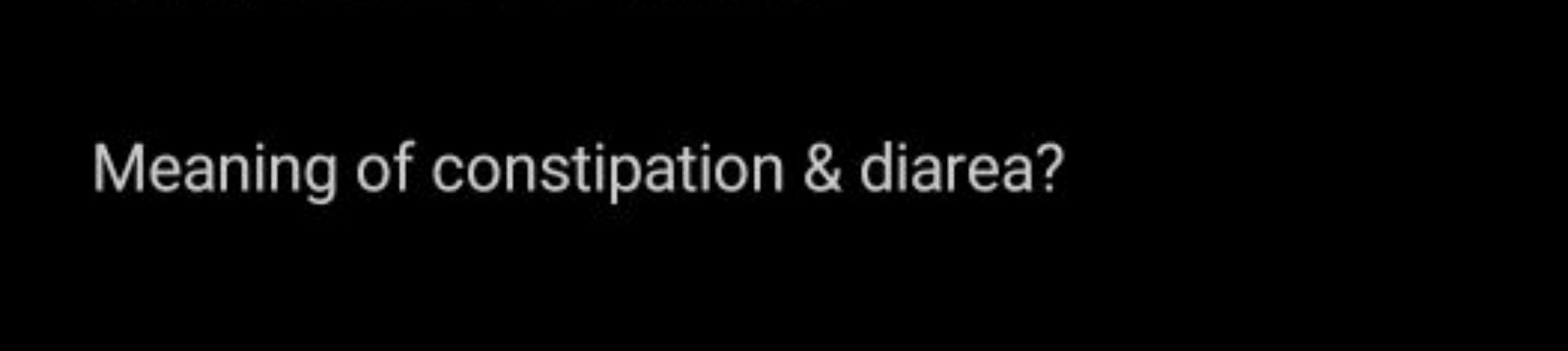 Meaning of constipation \& diarea?
