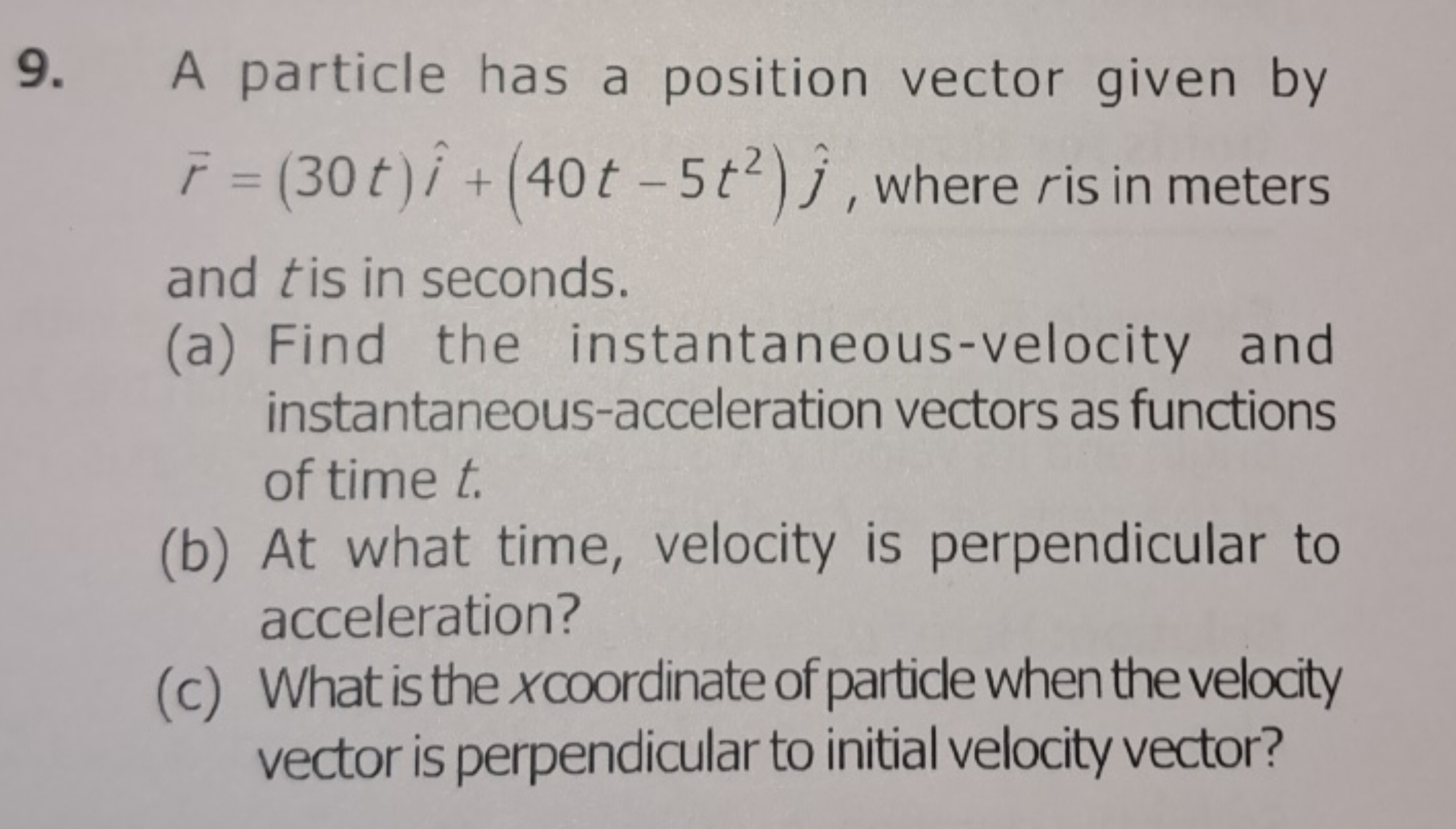 9. A particle has a position vector given by r=(30t)i^+(40t−5t2)j^​, w