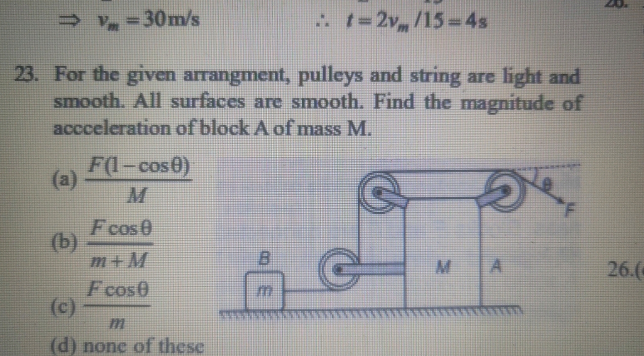 ⇒vm​=30 m/s ∴t=2vm​/15=48 23. For the given arrangment, pulleys and st