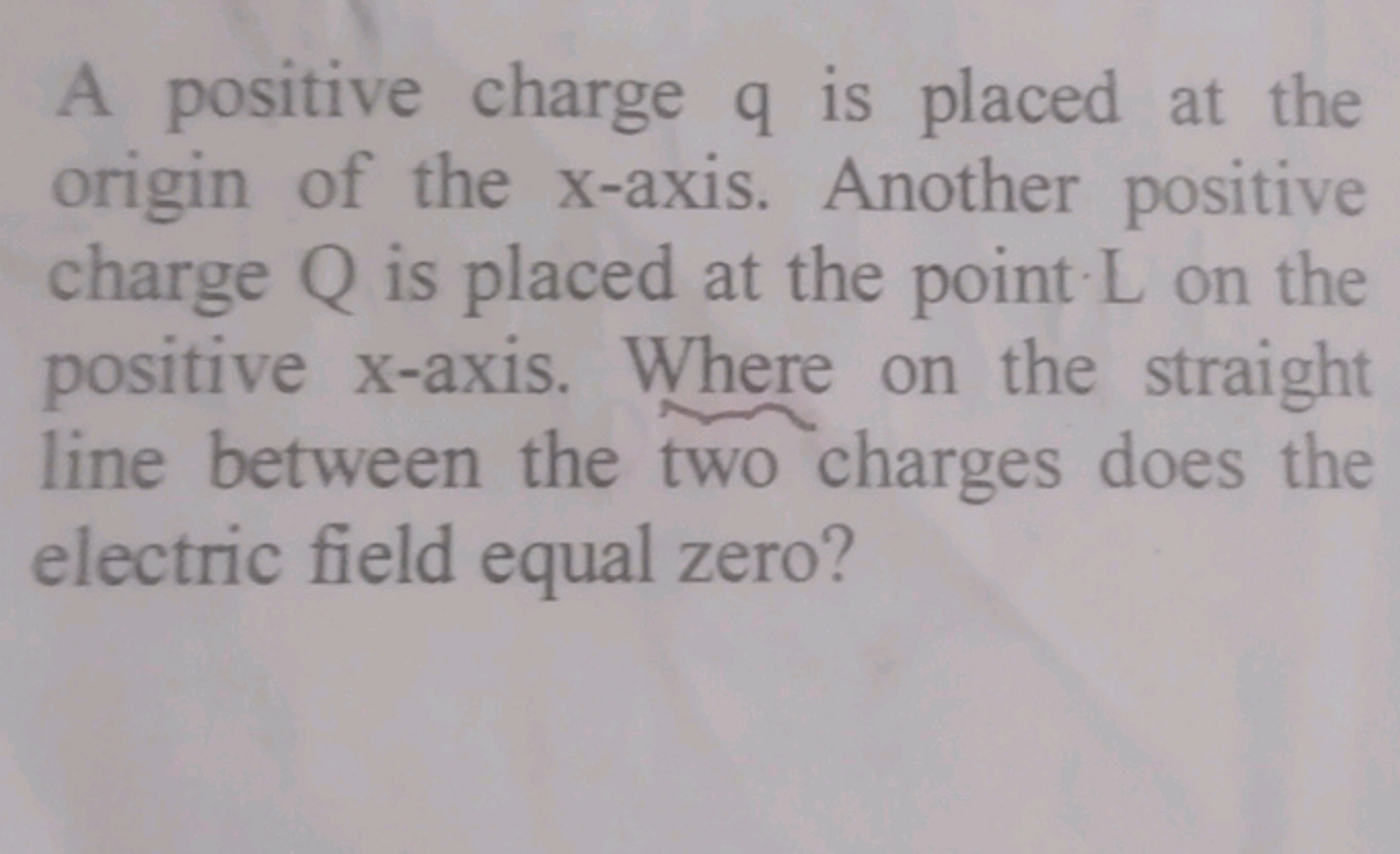 A positive charge q is placed at the origin of the x-axis. Another pos