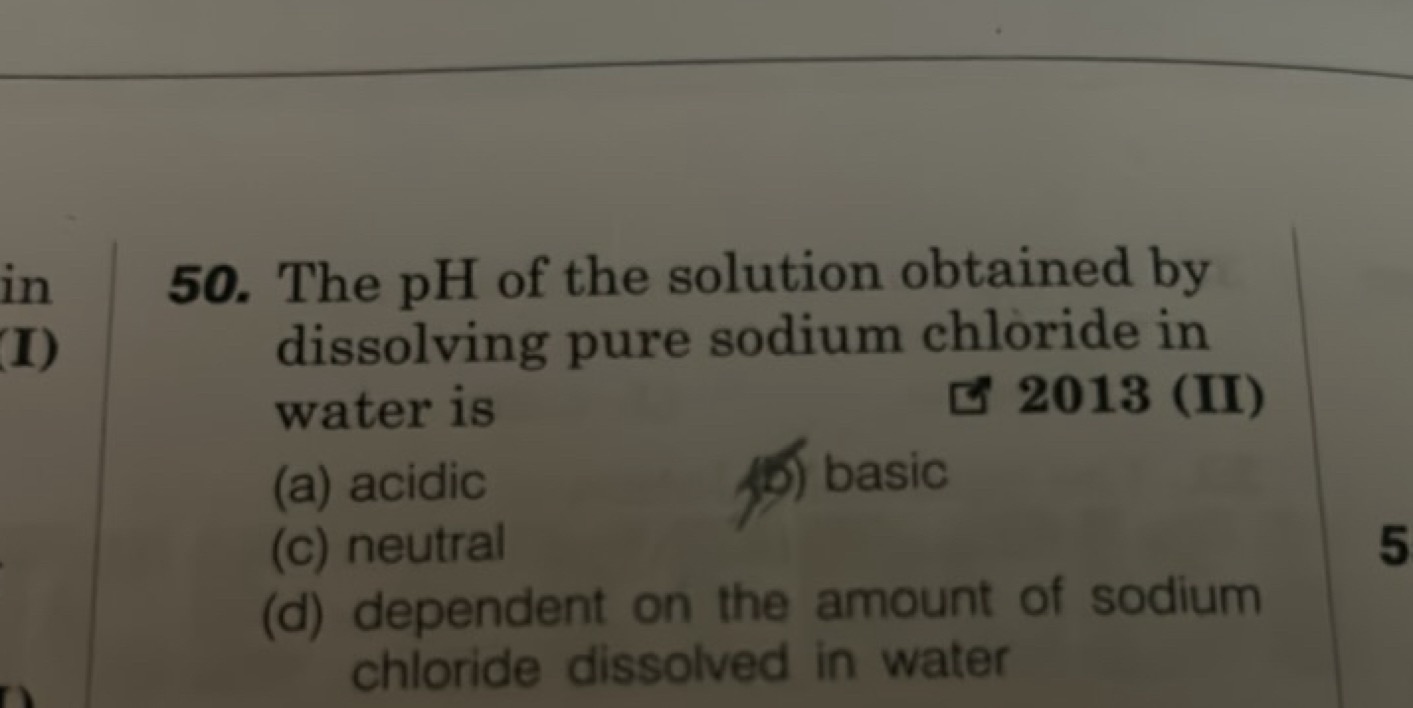 50. The pH of the solution obtained by dissolving pure sodium chloride