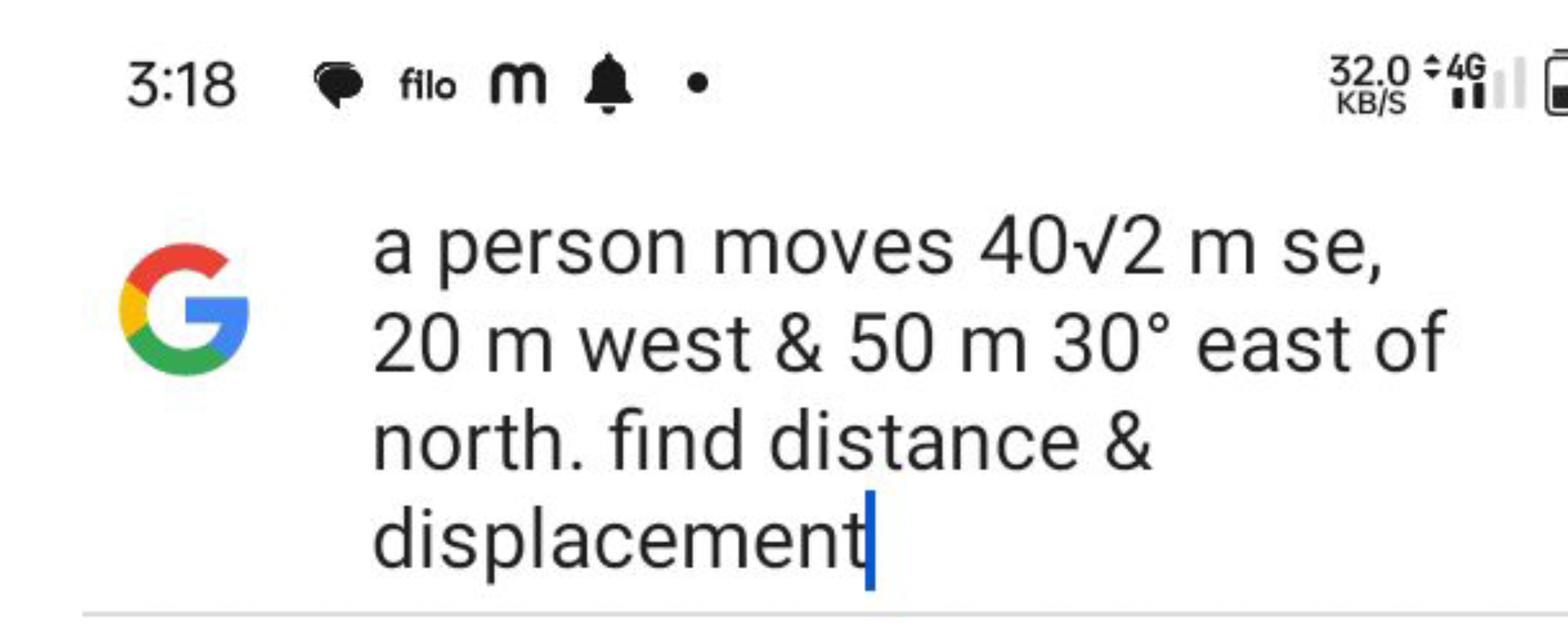 3:18
filo
3200=46
G
a person moves 40​2 m se, 20 m west \& 50 m30∘ eas