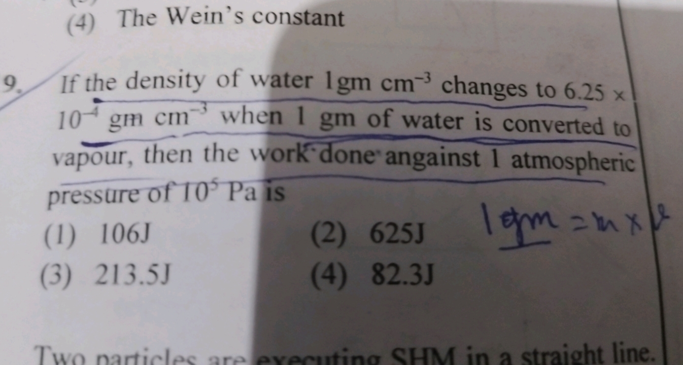 (4) The Ween's constant
9. If the density of water 1gmcm−3 changes to 