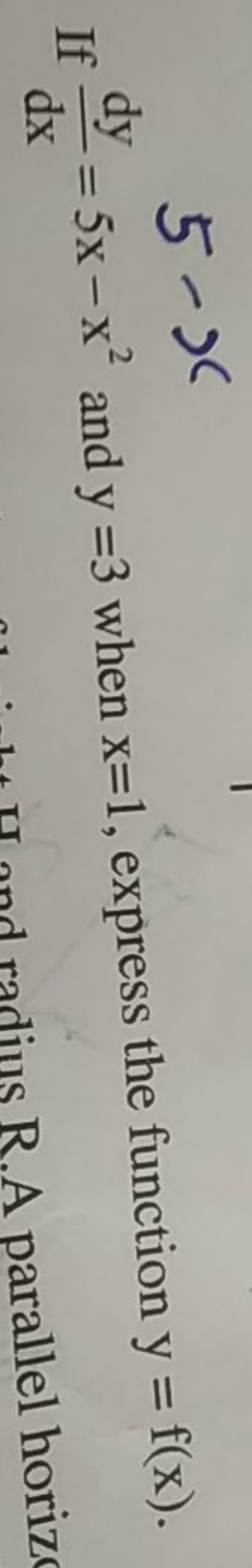 If dxdy​=5x−x2 and y=3 when x=1, express the function y=f(x).
